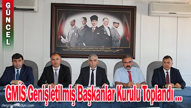 GMİS GENİŞLETİLMİŞ BAŞKANLAR KURULU TOPLANDI...