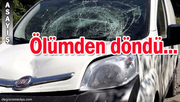 SÜRÜCÜ ÖLÜMDEN DÖNDÜ