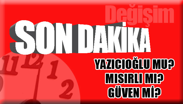 YAZICIOĞLU MU? MISIRLI MI? GÜVEN Mİ?