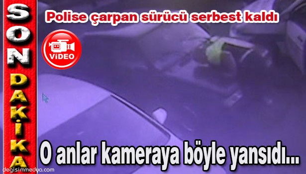 POLİSE ÇARPAN SÜRÜCÜ SERBEST KALDI...