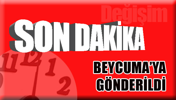 BEYCUMA'YA GÖNDERİLDİ