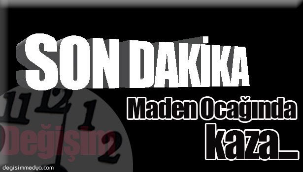 MADEN OCAĞINDA KAZA...