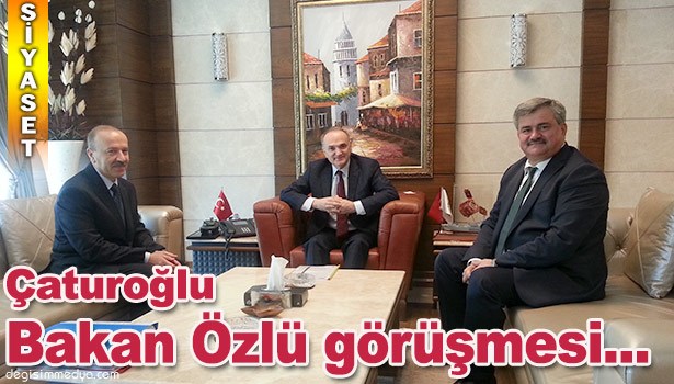 ÇATUROĞLU BAKAN ÖZLÜ'YÜ MAKAMINDA ZİYARET ETTİ...