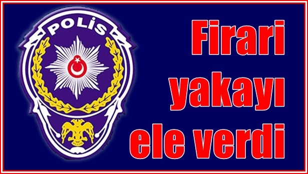 Firari yakayı ele verdi