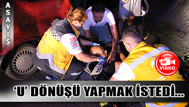 'U' DÖNÜŞÜ YAPMAK İSTEDİ, KAZAYA SEBEBİYET VERDİ...