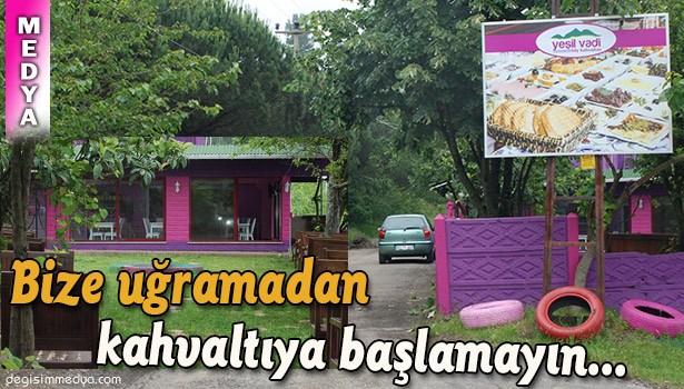 YEŞİL VADİ'YE UĞRAMADAN KAHVALTIYA BAŞLAMAYIN...