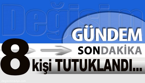 UYUŞTURUCU OPERASYONUNDA 8 KİŞİ TUTUKLANDI