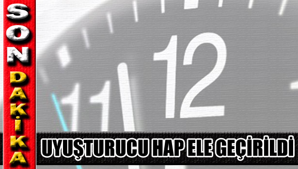 UYUŞTURUCU HAP ELE GEÇİRİLDİ
