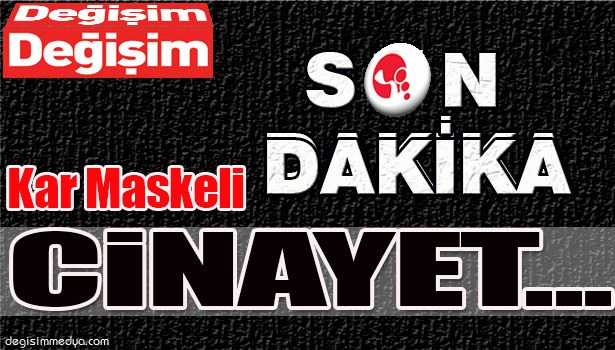 ÇAYCUMA'DA KAR MASKELİ CİNAYET...