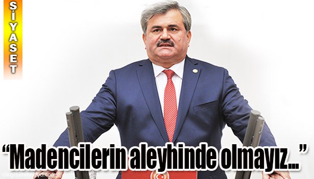 ÇATUROĞLU: "MADENCİLERİN ALEYHİNDE OLMAYIZ!"