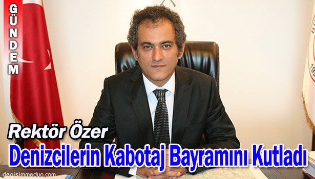 BEÜ REKTÖRÜ PROF. DR. MAHMUT ÖZER DENİZCİLERİN KABOTAJ BAYRAMINI KUTLADI
