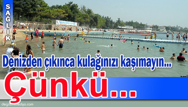 'DENİZDEN ÇIKTIKTAN SONRA KULAĞINIZI KAŞIMAYIN'