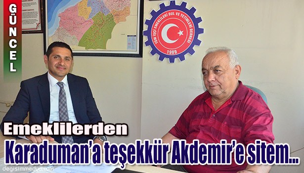 EMEKLİLERDEN KARADUMAN'A TEŞEKKÜR AKDEMİR'E SİTEM...