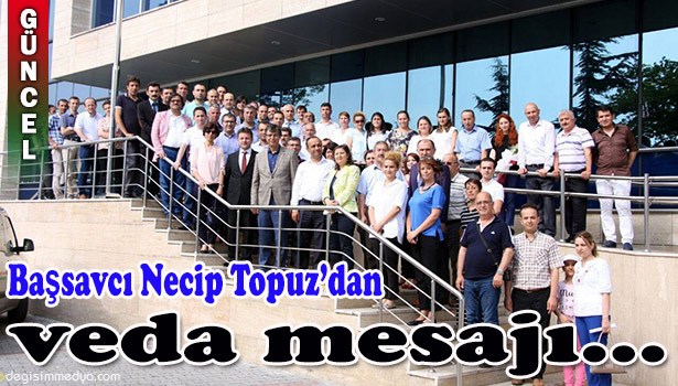 BAŞSAVCI NECİP TOPUZ'DAN VEDA MESAJI...