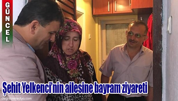 ŞEHİT YELKENCİ'NİN AİLESİNE BAYRAM ZİYARETİ...