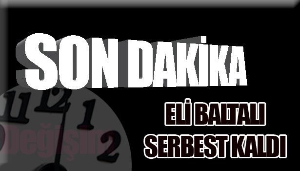 ELİ BALTALI SERBEST BIRAKILDI...