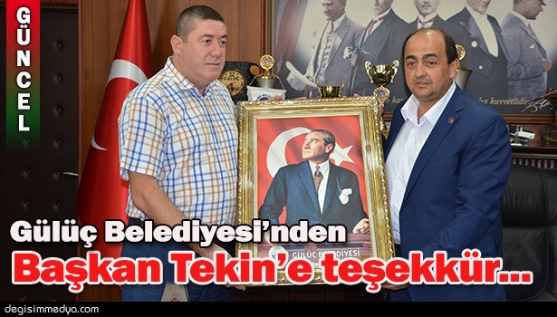 GÜLÜÇ BELEDİYESİ'NDEN BAŞKAN TEKİN'E TEŞEKKÜR...