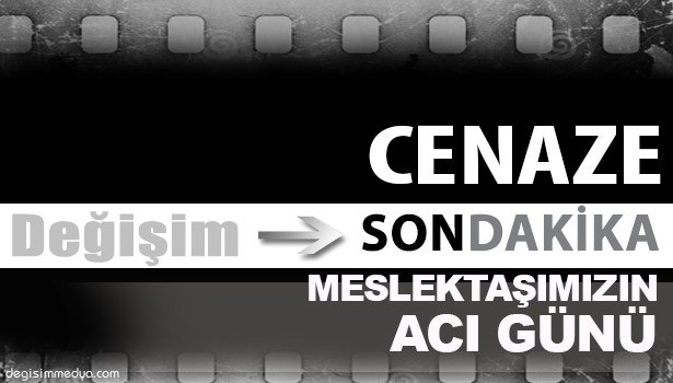 MESLEKTAŞIMIZIN ACI GÜNÜ...