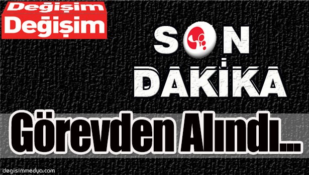 O EMNİYET MÜDÜRÜ GÖREVDEN ALINDI...