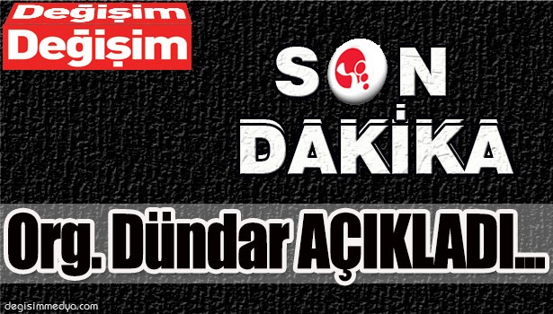 ORGENERAL DÜNDAR AÇIKLADI...