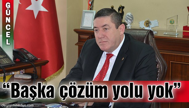 "BAŞKA ÇÖZÜM YOLU YOK"