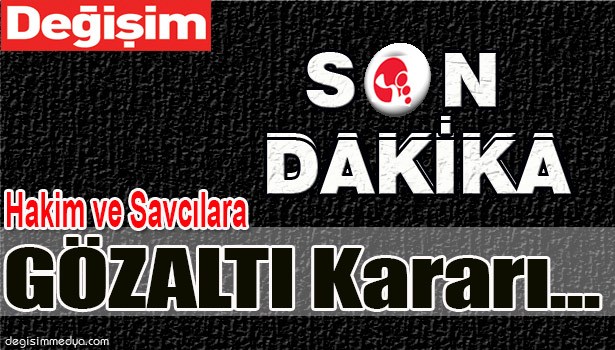 HAKİM VE SAVCILARA GÖZ ALTI, EREĞLİ'DE DE GÖZ ALTILAR VAR