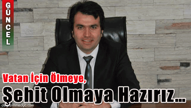 VATAN İÇİN ÖLMEYE BU UĞURDA ŞEHİT OLMAYA HAZIRIZ...
