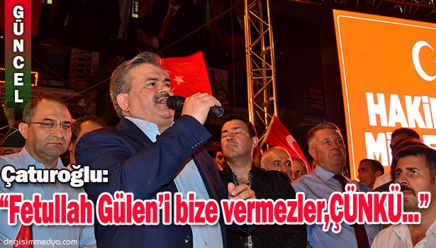 AK PARTİ ZONGULDAK MİLLETVEKİLİ FARUK ÇATUROĞLU: "FETULLAH GÜLEN'İ TÜRKİYE'YE VERMEZLER. ÇÜNKÜ...