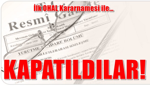 İLK OHAL KARARNAMESİ İLE KAPATILDILAR!