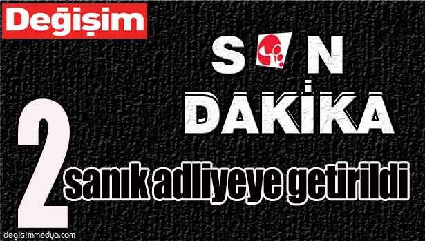 2 SANIK ADLİYEYE GETİRİLDİ...