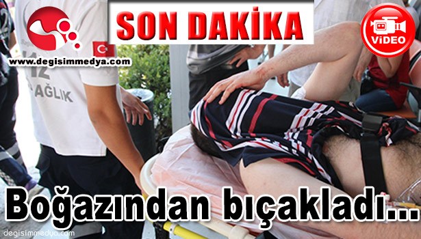 AĞABEYİNİ BOĞAZINDAN BIÇAKLADI...