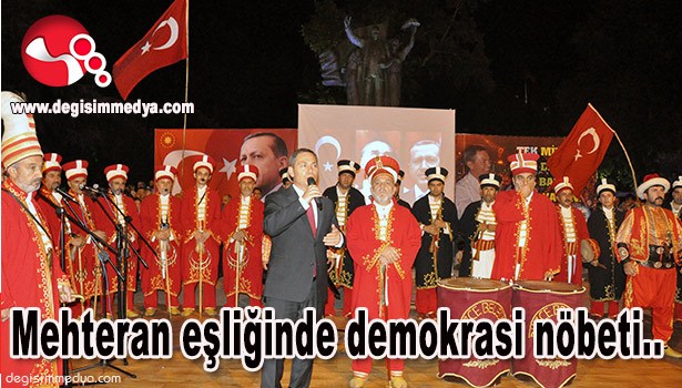 MEHTERAN EŞLİĞİNDE DEMOKRASİ NÖBETİ..