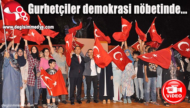 GURBETÇİLER DEMOKRASİ NÖBETİNDE...