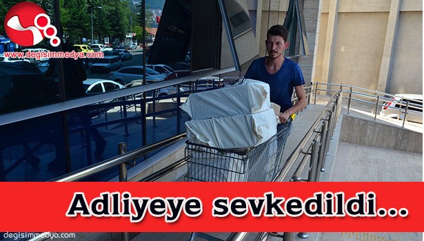 ADLİYEYE SEVKEDİLDİ...