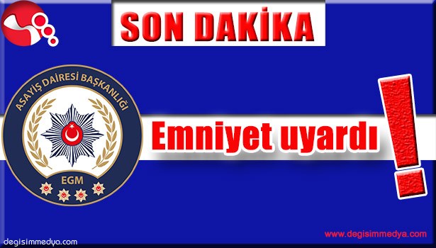 EMNİYET UYARDI!..