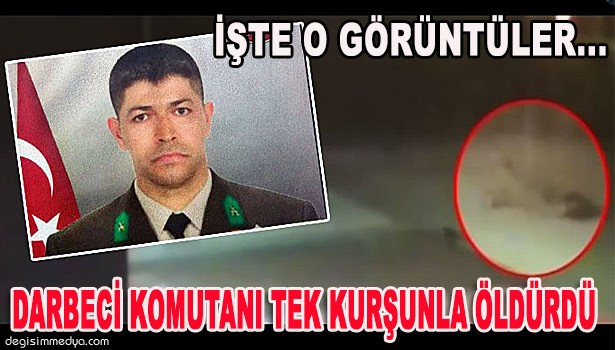 DARBECİ KOMUTANI TEK KURŞUNLA ÖLDÜRDÜ, İŞTE O ANLAR...