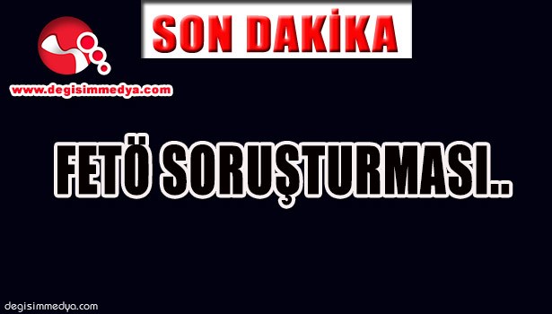 FETÖ SORUŞTURMASI...