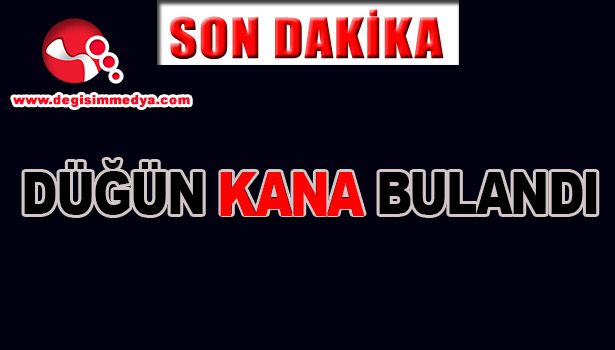 DÜĞÜN KANA BULANDI...