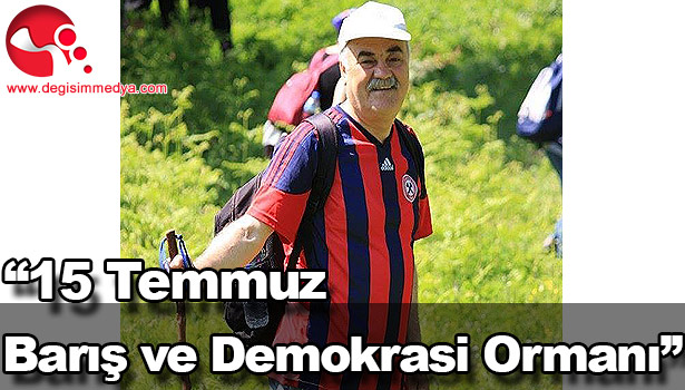"15 TEMMUZ BARIŞ VE DEMOKRASİ ORMANI" YAPILACAK