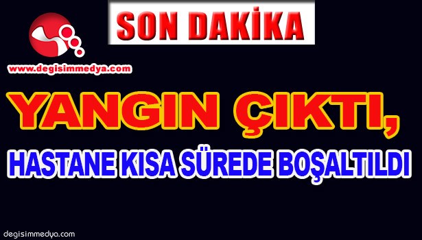 YANGIN ÇIKTI, HASTANE KISA SÜREDE BOŞALTILDI...