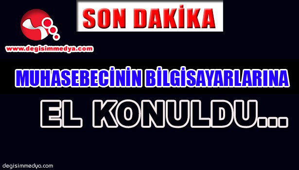MUHASEBECİNİN BİLGİSAYARLARINA EL KOYULDU...