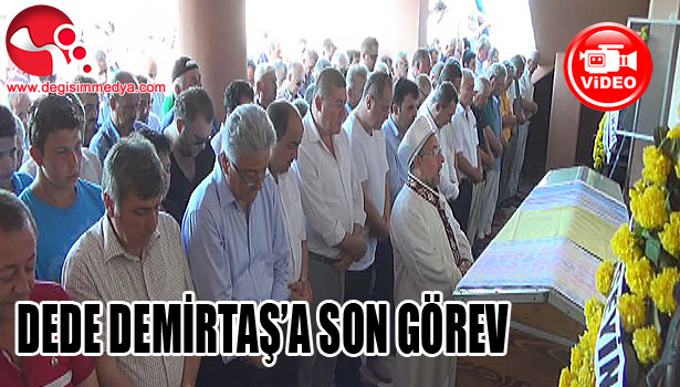DEDE DEMİRTAŞ SON YOLCULUĞUNA UĞURLANDI