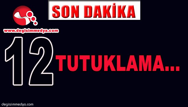 FETÖ/PDY SORUŞTURMASINDA 12 TUTUKLAMA...