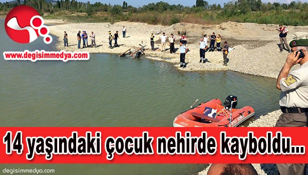14 YAŞINDAKİ ÇOCUK NEHİRDE KAYBOLDU...