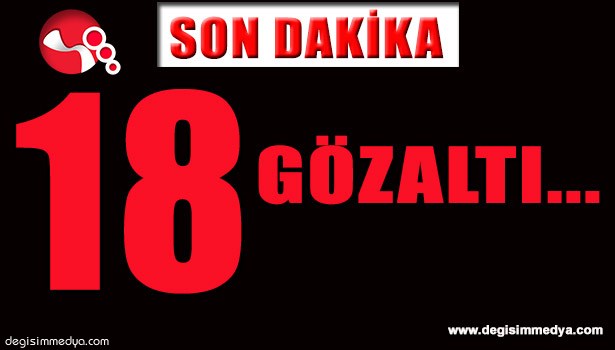 18 GÖZALTI...