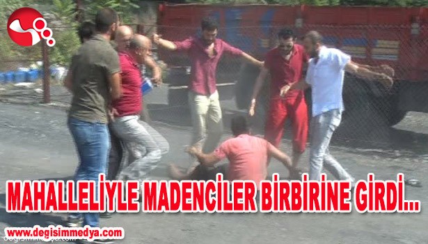 MAHALLELİ İLE MADEN İŞÇİLERİ BİRBİRİNE GİRDİ...