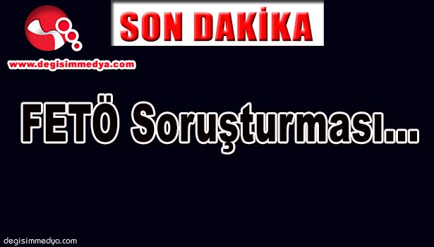 FETÖ SORUŞTURMASI...