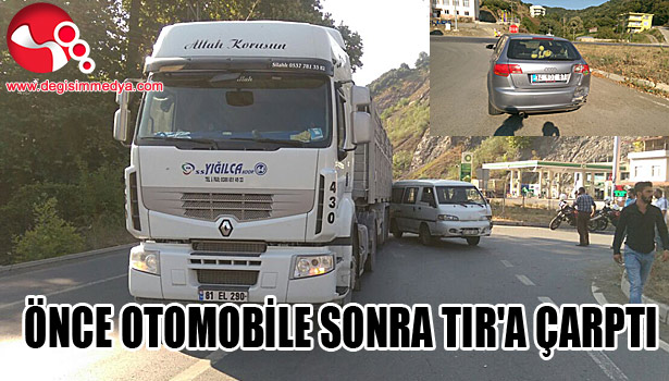 ÖNCE OTOMOBİLE SONRA TIR'A ÇARPTI