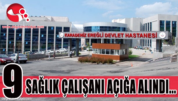 9 SAĞLIK ÇALIŞANI AÇIĞA ALINDI...