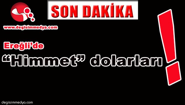 EREĞLİ'DE "HİMMET" DOLARLARI!